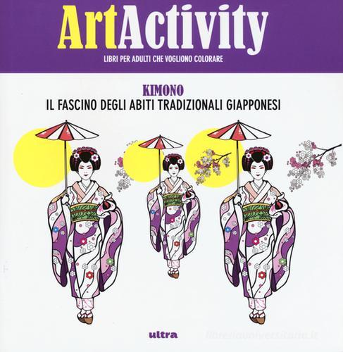 Art activity. Kimono. Il fascino degli abiti tradizionali giapponesi edito da Ultra