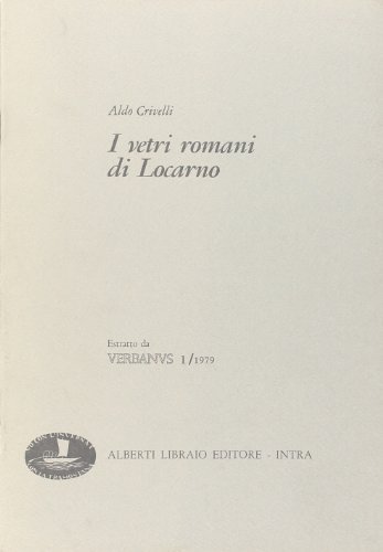I vetri romani di Locarno di Aldo Crivelli edito da Alberti