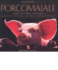 Porcomaiale. La storia, il folklore, le ricette antiche. 90 ricette dei più celebri cuochi d'Italia edito da Bibliotheca Culinaria