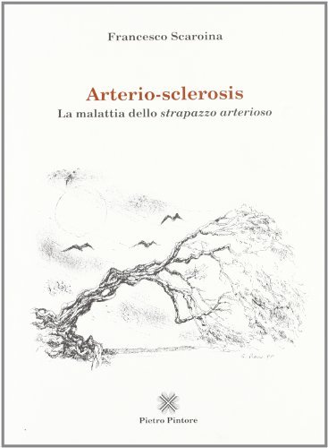 Arterio-sclerosis. La malattia dello strapazzo arterioso di Francesco Scaroina edito da Pintore