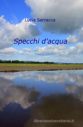 Specchi d'acqua di Lucia Serracca edito da ilmiolibro self publishing