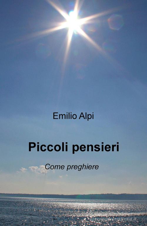 Piccoli pensieri. Come preghiere di Emilio Alpi edito da ilmiolibro self publishing
