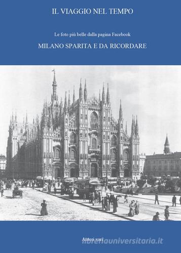 Il viaggio nel tempo. Le foto più belle dalla pagina Facebook «Milano sparita e da ricordare». Ediz. illustrata vol.1 edito da Youcanprint