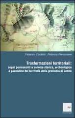 Trasformazioni territoriali. Segni permanenti a valenza storica, archeologica e paesistica del territorio della provincia di Latina edito da P&P Piani e Progetti