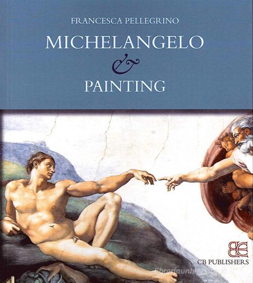 Michelangelo & painting di Francesca Pellegrino edito da CB Edizioni