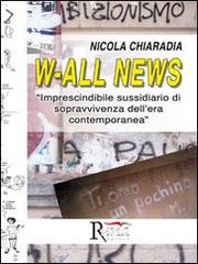 W-all news. Imprescindibile sussidiario di sopravvivenza dell'era contemporanea di Nicola Chiaradia edito da Runa Editrice