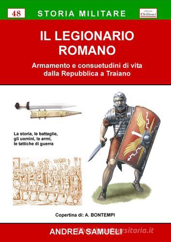 Il legionario romano. Armamento e consuetudini di vita dalla Repubblica a Traiano di Andrea Samueli edito da Chillemi