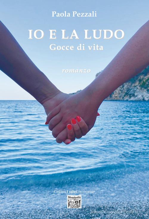 Libro Io e la Ludo. Gocce di vita di Paola Pezzali I salici di Montedit