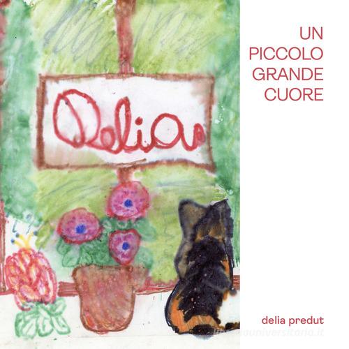 Un piccolo grande cuore di Delia Predut edito da Univers Edizioni