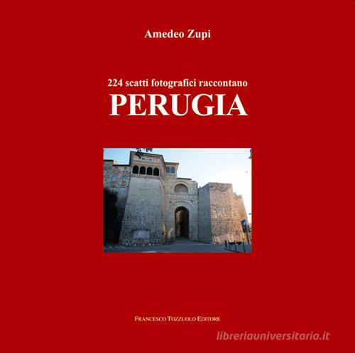 224 scatti fotografici raccontano Perugia. Ediz. illustrata di Amedeo Zupi edito da Tozzuolo