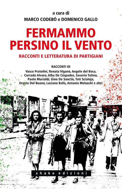 Libro Fermammo persino il vento. Racconti e letteratura di partigiani Universale di ShaKe