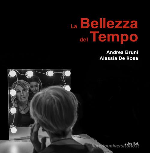 La bellezza del tempo di Andrea Bruni, Alessia De Rosa edito da Apice Libri