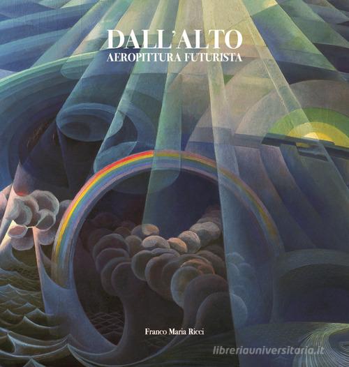 Dall'alto. Aeropittura futurista. Ediz. a colori di Massimo Duranti, Andrea Baffoni edito da Franco Maria Ricci