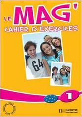 Le Mag. Cahier d'exercices. Per la Scuola media vol.1 edito da Hachette (RCS)