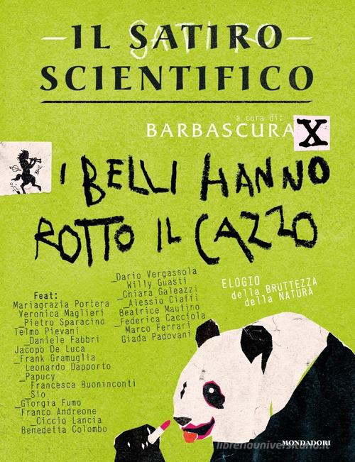 Il satiro scientifico. I belli hanno rotto il cazzo. Elogio della bruttezza della natura edito da Mondadori