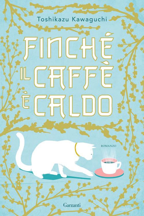 Libro Finché il caffè è caldo. Ediz. speciale di Toshikazu Kawaguchi Edizioni speciali di Garzanti