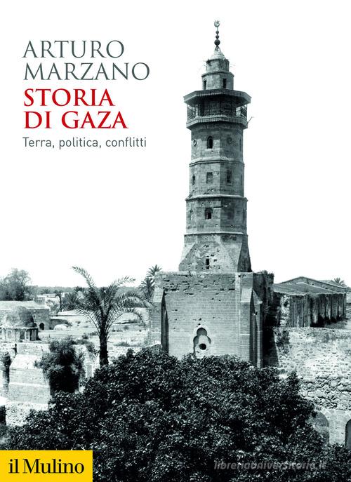Storia di Gaza. Terra, politica, conflitti di Arturo Marzano edito da Il Mulino