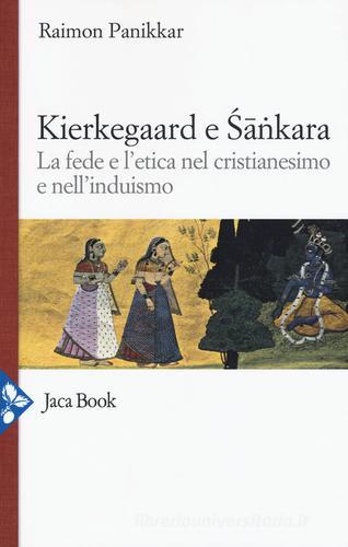 Kierkegaard e Sankara. La fede e l'etica nel cristianesimo e nell'induismo di Raimon Panikkar edito da Jaca Book