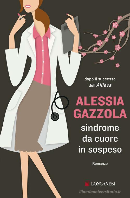 Sindrome da cuore in sospeso di Alessia Gazzola edito da Longanesi