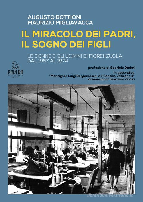 Il miracolo del padri, il sogno dei figli. Le donne e gli uomini di Fiorenzuola dal 1957 al 1974 di Augusto Bottioni, Maurizio Migliavacca edito da Papero Editore