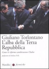 L' alba della terza Repubblica. Come le riforme cambieranno l'Italia di Giuliano Torlontano edito da Marsilio