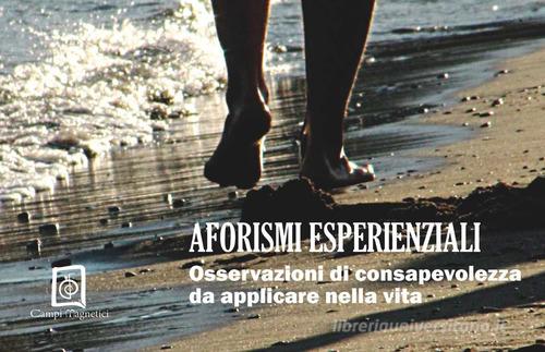 Aforismi esperienziali. Osservazioni di consapevolezza da applicare nella vita edito da Campi Magnetici