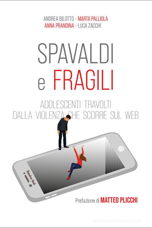 Spavaldi e fragili. Adolescenti travolti dalla violenza che scorre sul web di Andrea Bilotto, Anna Prandina, Marta Palliola edito da Homeless Book