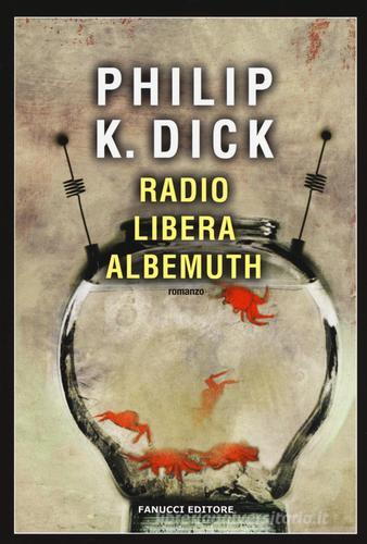 Radio libera Albemuth di Philip K. Dick edito da Fanucci
