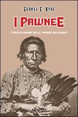 I Pawnee. I pacifici indiani delle pianure dei bisonti di George E. Hyde edito da Ugo Mursia Editore