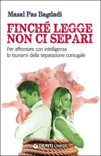 Finché legge non ci separi. Per affrontare con intelligenza lo tsunami della separazione coniugale di Masal Pas Bagdadi edito da Demetra