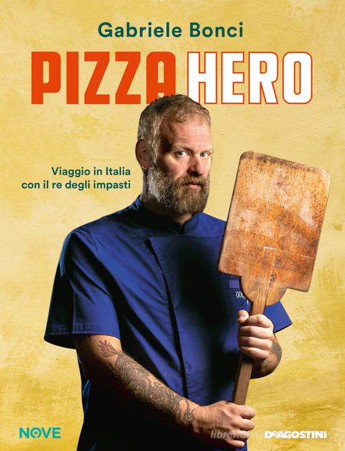 Pizza hero. Viaggio in Italia con il re degli impasti di Gabriele Bonci edito da De Agostini