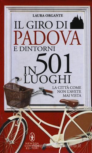 Il giro di Padova in 501 luoghi. La città come non l'avete mai vista di Laura Organte edito da Newton Compton Editori
