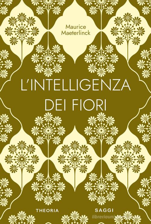 L'intelligenza dei fiori. Ediz. integrale di Maurice Maeterlinck edito da Edizioni Theoria