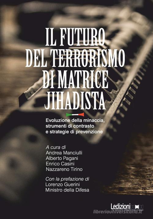 Il futuro del terrorismo di matrice jihadista. Evoluzione della minaccia, strumenti di contrasto e strategie di prevenzione edito da Ledizioni