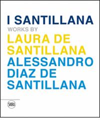 I Santillana. Works by Laura de Santillana e Alessandro Diaz de Santillana. Ediz. italiana e inglese edito da Skira