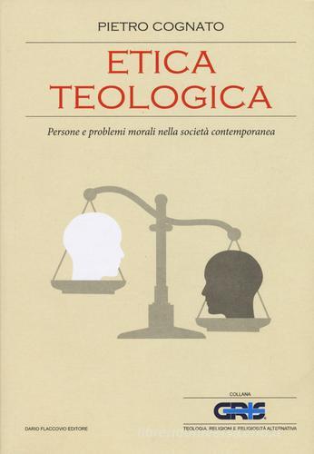 Etica teologica. Persone e problemi morali nella società contemporanea di Pietro Cognato edito da Flaccovio Dario