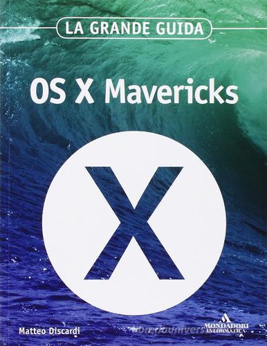 OS X Mavericks. La grande guida di Matteo Discardi edito da Mondadori Informatica
