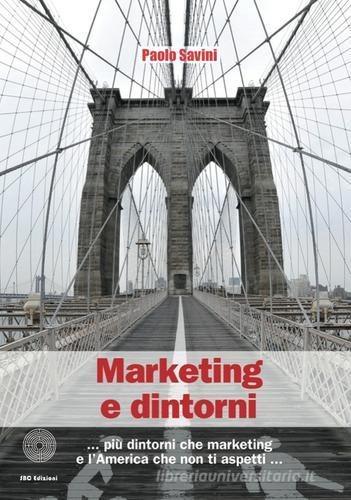 Marketing & dintorni di Paolo Savini edito da SBC Edizioni