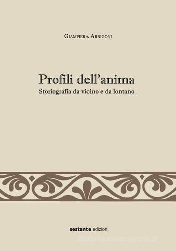 Profili dell'anima. Storiografia da vicino e da lontano di Giampiera Arrigoni edito da Sestante