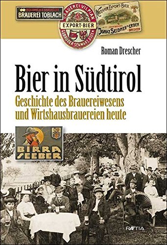 Bier in Südtirol. Geschichte des Brauereiwesens und Wirtshausbrauereien heute di Roman Drescher edito da Raetia