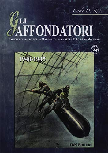Gli affondatori. I mezzi d'assalto della Marina italiana nella II Guerra Mondiale. 1940-1945 di Carlo De Risio edito da IBN