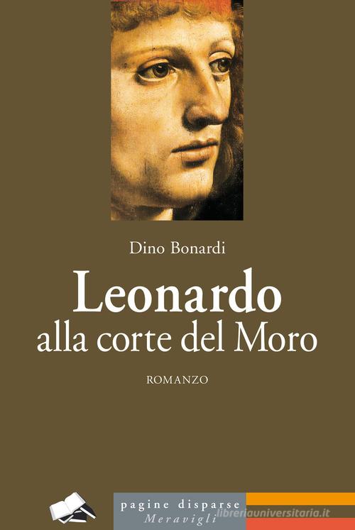 Leonardo alla corte del Moro di Dino Bonardi edito da Meravigli