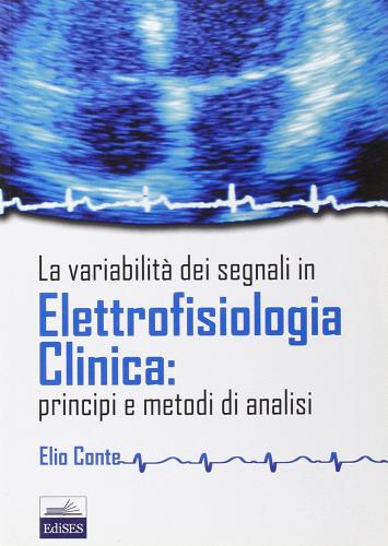 La variabilità dei segnali in elettrofisiologia clinica: principi e metodi di analisi di Elio Conto edito da Edises