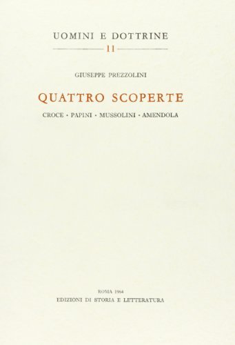 Quattro scoperte: Croce, Papini, Mussolini, Amendola di Giuseppe Prezzolini edito da Storia e Letteratura