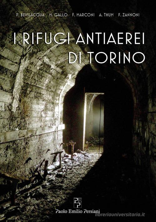 I rifugi antiaerei di Torino di Paolo Bevilacqua, Marzia Gallo, Francesco Marconi edito da Persiani