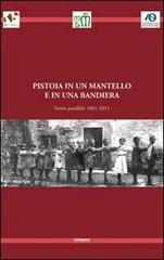 Pistoia in un mantello e in una bandiera. Storie parallele 1861-2011 edito da Settegiorni Editore