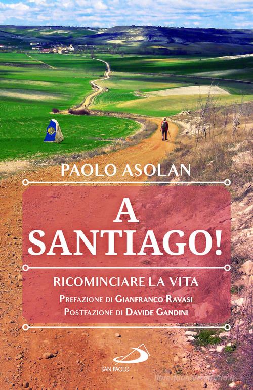 A Santiago! Ricominciare la vita di Paolo Asolan edito da San Paolo Edizioni