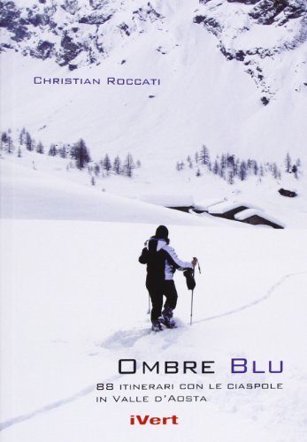 Ombre blu. 80 itinerari con le racchette da neve in Valle d'Aosta di Christian Roccati edito da Idee Verticali