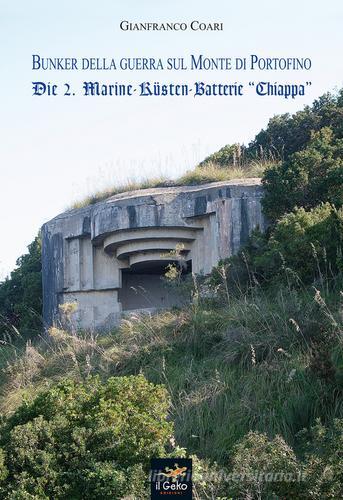 Bunker della guerra sul Monte di Portofino. Die 2. Marine-Kusten-Batterie «Chiappa» di Gianfranco Coari edito da Geko