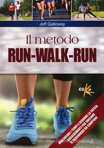 Il metodo run-walk-run. Migliorare i tempi e ridurre la fatica: suggerimenti per tagliare il traguardo da campioni di Jeff Galloway edito da Elika